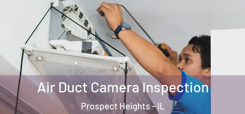  Air Duct Camera Inspection Prospect Heights - IL