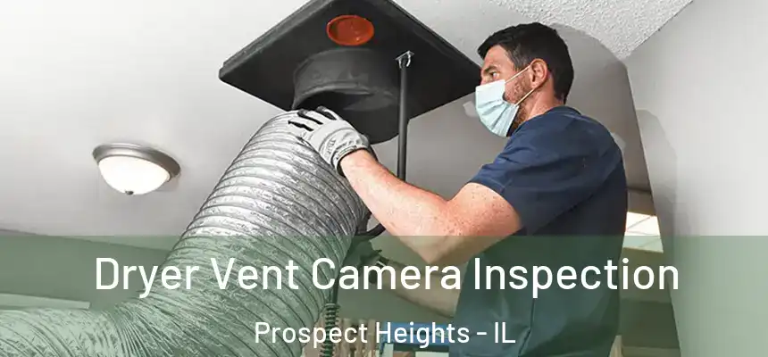  Dryer Vent Camera Inspection Prospect Heights - IL