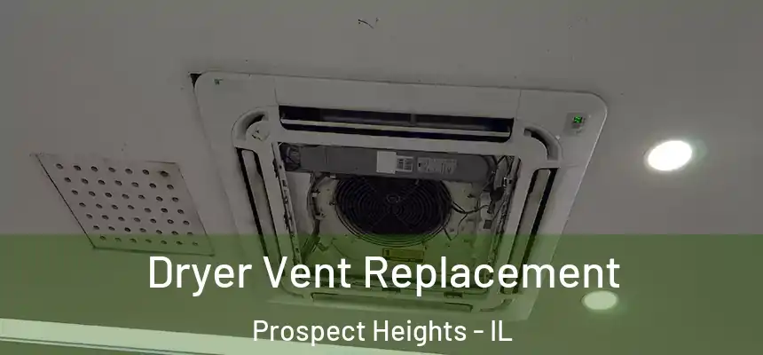  Dryer Vent Replacement Prospect Heights - IL