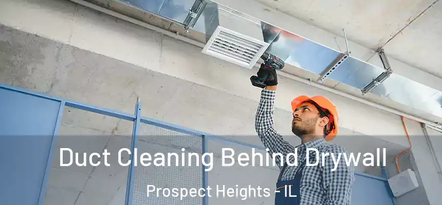  Duct Cleaning Behind Drywall Prospect Heights - IL
