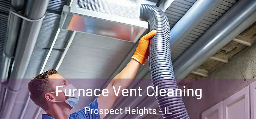  Furnace Vent Cleaning Prospect Heights - IL