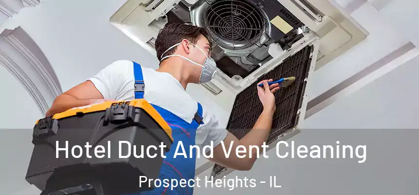  Hotel Duct And Vent Cleaning Prospect Heights - IL