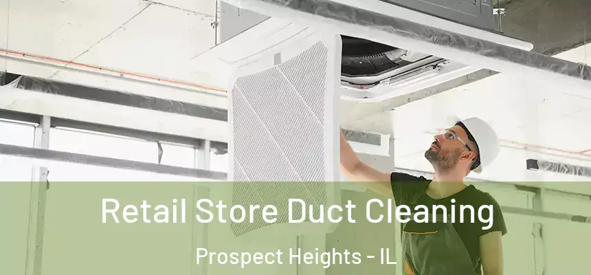  Retail Store Duct Cleaning Prospect Heights - IL