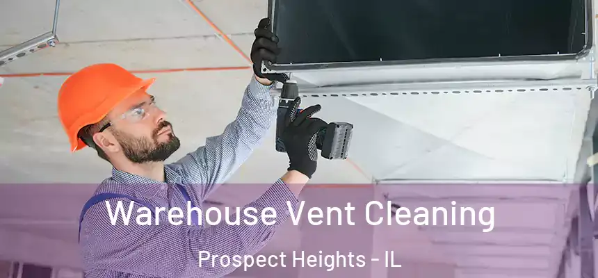  Warehouse Vent Cleaning Prospect Heights - IL